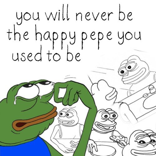 You will never be the happy Pepe you used to be