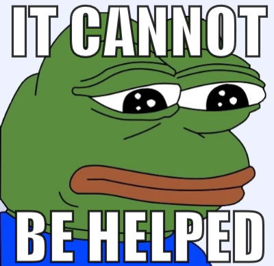 It cannot be helped - Pepe The Frog